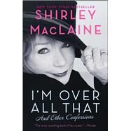 I'm Over All That And Other Confessions by MacLaine, Shirley, 9781451607307