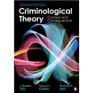 Criminological Theory: Context and Consequences by Lilly, J. Robert; Cullen, Francis T.; Ball, Richard A., 9781506387307