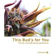This Bud's for You Selecting, Growing & Enjoying LEGAL Marijuana by Rosenthal, Ed, 9781936807307