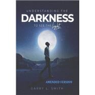 UNDERSTANDING THE DARKNESS to see the Light by Smith, Garry L, 9798986527307