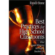 Best Practices for High School Classrooms : What Award-Winning Secondary Teachers Do by Randi Stone, 9780761977308