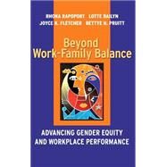 Beyond Work-Family Balance Advancing Gender Equity and Workplace Performance by Rapoport, Rhona; Bailyn, Lotte; Fletcher, Joyce K.; Pruitt, Bettye H., 9780787957308