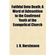 Faithful Unto Death by Horstmann, J. H.; University of Kansas, 9781154457308