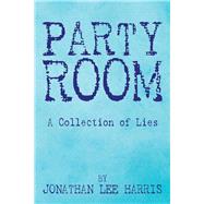Party Room: A Collection of Lies by Harris, Jonathan Lee, 9781499077308