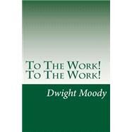 To the Work! to the Work! by Moody, Dwight Lyman, 9781502317308