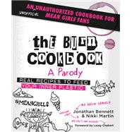 The Burn Cookbook An Unofficial Unauthorized Cookbook for Mean Girls Fans by Bennett, Jonathan; Martin, Nikki; Chabert, Lacey, 9781538747308