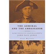 The Admiral and the Ambassador One Man's Obsessive Search for the Body of John Paul Jones by Martelle, Scott, 9781613747308
