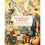 The Madman's Library The Strangest Books, Manuscripts and Other Literary Curiosities from History by Brooke-Hitching, Edward, 9781797207308