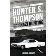 THE RETURN OF HUNTER S. THOMPSON AN UNTOLD STORY OF NAZI HUNTING VOLUME 3 by moriarty, j michael, 9798350907308