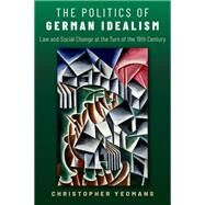The Politics of German Idealism by Yeomans, Christopher, 9780197667309