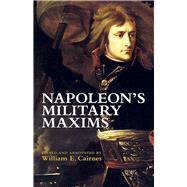 Napoleon's Military Maxims by Napoleon Bonaparte; Cairnes, William E.; D'Aguilar, George C., 9780486437309