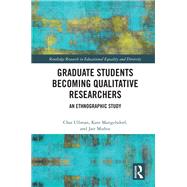 Graduate Students Experiences Becoming Qualitative Researchers: An Ethnographic Study by Ullman; Char, 9781138087309