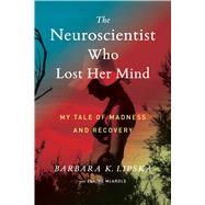 The Neuroscientist Who Lost Her Mind by Lipska, Barbara K.; McArdle, Elaine (CON), 9781328787309