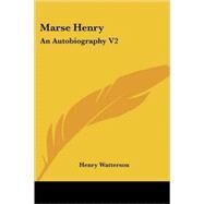Marse Henry : An Autobiography V2 by Watterson, Henry, 9781428607309