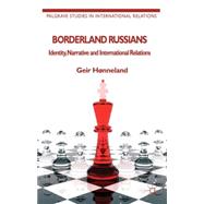 Borderland Russians Identity, Narrative and International Relations by Hnneland, Geir, 9781137297310