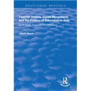 Teacher Unions, Social Movements and the Politics of Education in Asia: South Korea, Taiwan and the Philippines by Synott,John P., 9781138737310
