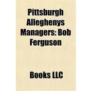 Pittsburgh Alleghenys Managers : Bob Ferguson by , 9781156247310