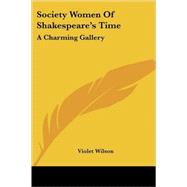 Society Women of Shakespeare's Time: A Charming Gallery by Wilson, Violet, 9781425387310