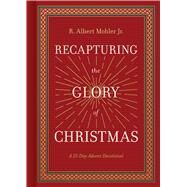 Recapturing the Glory of Christmas A 25 Day Advent Devotional by Mohler Jr., R. Albert, 9781430097310