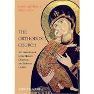 The Orthodox Church An Introduction to its History, Doctrine, and Spiritual Culture by McGuckin, John Anthony, 9781444337310