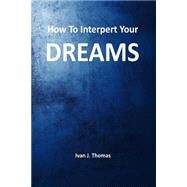 How to Interpret Your Dreams by Thomas, Ivan J.; Blaze, Coby, 9781503047310