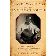 Slavery and Class in the American South A Generation of Slave Narrative Testimony, 1840-1865 by Andrews, William L., 9780197547311