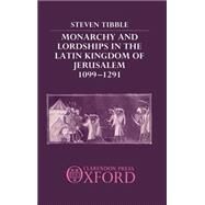 Monarchy and Lordships in the Latin Kingdom of Jerusalem 1099-1291 by Tibble, Steven, 9780198227311