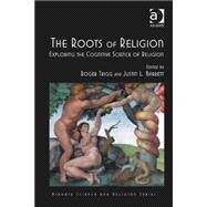 The Roots of Religion: Exploring the Cognitive Science of Religion by Trigg,Roger, 9781472427311