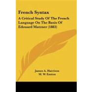 French Syntax : A Critical Study of the French Language on the Basis of Edouard Matzner (1883) by Harrison, James A.; Easton, M. W., 9781104057312
