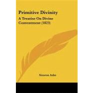 Primitive Divinity : A Treatise on Divine Contentment (1823) by Ashe, Simeon, 9781104367312