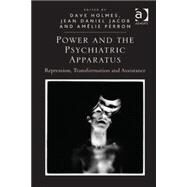 Power and the Psychiatric Apparatus: Repression, Transformation and Assistance by Holmes,Dave, 9781472417312