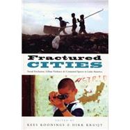 Fractured Cities Social Exclusion, Urban Violence and Contested Spaces in Latin America by Koonings, Kees; Kruijt, Dirk, 9781842777312