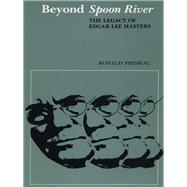 Beyond Spoon River : The Legacy of Edgar Lee Masters by Primeau, Ronald, 9780292707313