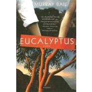 Eucalyptus A Novel by Bail, Murray, 9780312427313