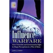 Influence Warfare : How Terrorists and Governments Fight to Shape Perceptions in a War of Ideas by Forest, James J. F.; Hoffman, Bruce, 9780313347313
