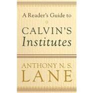 A Reader's Guide to Calvin's Institutes by Lane, Anthony N. S., 9780801037313