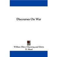Discourses on War by Channing, William Ellery, 9781430447313