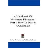 Handbook of Vertebrate Dissection : Part I, How to Dissect A Chelonian by Martin, H. Newell; Moale, William A., 9781432667313