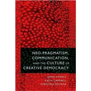 Neo-pragmatism, Communication, and the Culture of Creative Democracy by Swartz, Omar; Campbell, Katia; Pestana, Christina, 9781433107313