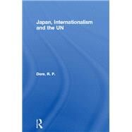 Japan, Internationalism and the Un by Dore, R. P., 9780203447314