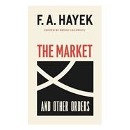 The Market and Other Orders by Hayek, Friedrich A. Von; Caldwell, Bruce, 9780226527314