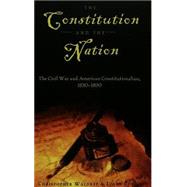 The Constitution and the Nation: The Civil War and American Constitutionalism, 1830-1890 by Waldrep, Christopher; Curry, Lynne, 9780820457314