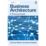 Business Architecture: A Practical Guide by Whelan,Jonathan, 9781138247314