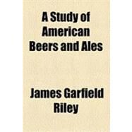 A Study of American Beers and Ales by Riley, James Garfield, 9781153787314