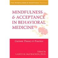 Mindfulness and Acceptance in Behavioral Medicine : Current Theory and Practice by McCracken, Lance, 9781572247314