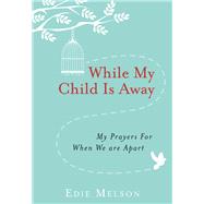 While My Child is Away My Prayers For When We are Apart by Melson, Edie, 9781617957314