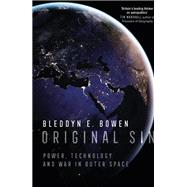 Original Sin Power, Technology and War in Outer Space by Bowen, Bleddyn E., 9780197677315