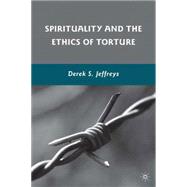 Spirituality and the Ethics of Torture by Jeffreys, Derek S., 9780230617315