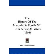 History of the Marquis de Roselle V2 : In A Series of Letters (1766) by De Beaumont, Elie, 9781104337315
