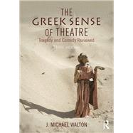 The Greek Sense of Theatre: Tragedy and Comedy by Walton; J. Michael, 9781138857315